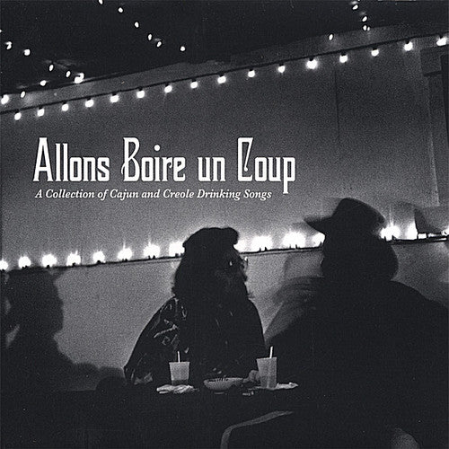 the album cover for Allons Boire Un Coup - Allons Boire Un Coup: A Collection Of Cajun and Creole Drinking Songs