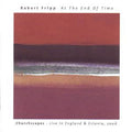 the album cover for Robert Fripp - At The End Of Time: Churchscapes Live In England and Estonia 2006