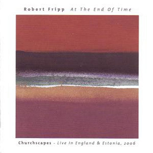 the album cover for Robert Fripp - At The End Of Time: Churchscapes Live In England and Estonia 2006