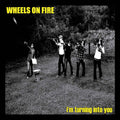 the album cover for Wheels On Fire - I'm Turning Into You