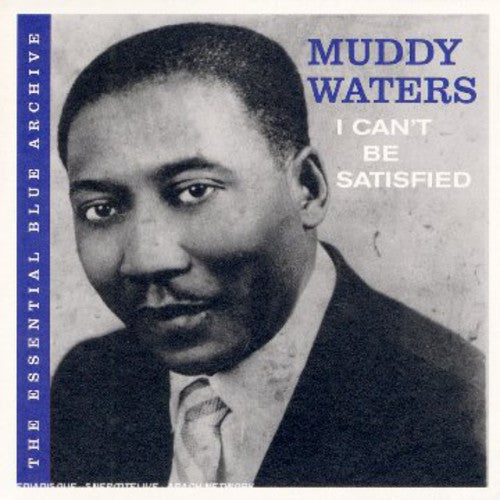 the album cover for Muddy Waters - Essential Blue Archive: I Can't Be Satisfied