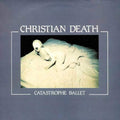 the album cover for Christian Death - Catastrophe Ballet [Remastered] [Bonus Track] [Reissue]
