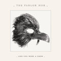 the album cover for The Parlor Mob - And You Were A Crow