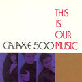 the album cover for Galaxie 500 - This Is Our Music