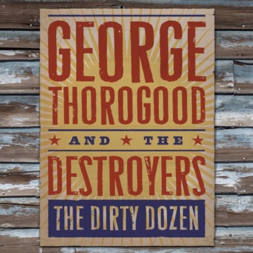 the album cover for George Thorogood & The Destroyers - The Dirty Dozen