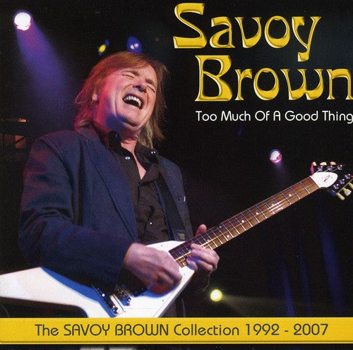 the album cover for Savoy Brown - Too Much Of A Good Thing: The Savoy Brown Collection 1992-2007