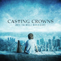 the album cover for Casting Crowns - Until the Whole World Hears