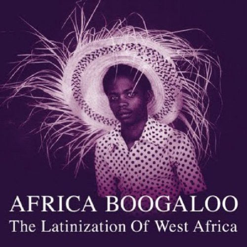 the album cover for Africa Boogaloo The Latinization Of West Africa - Africa Boogaloo: Latinization Of West Africa