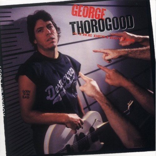 the album cover for George Thorogood & The Destroyers - Born to Be Bad