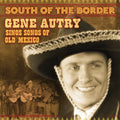 the album cover for Gene Autry - South Of The Border: Songs Of Old Mexico