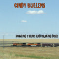 the album cover for Cindy Bullens - Howling Trains and Barking Dogs