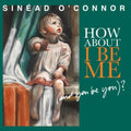 the album cover for Sinead O'Connor - How About I Be Me [And You Be You]?