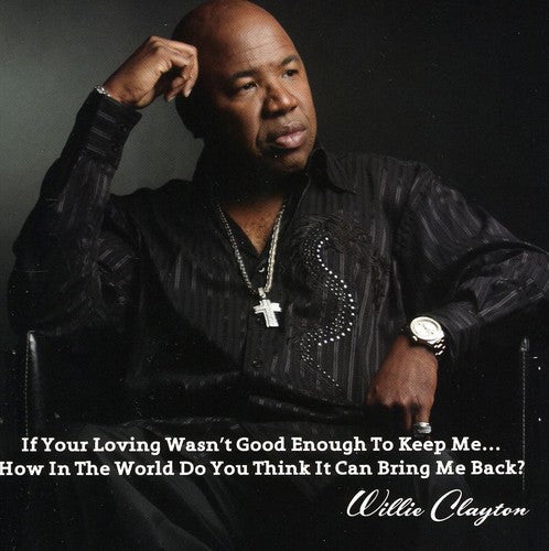the album cover for Willie Clayton - If Your Loving Wasn't Good Enough To Keep Me... How In The World Do  You Think It Can Bring Me Back