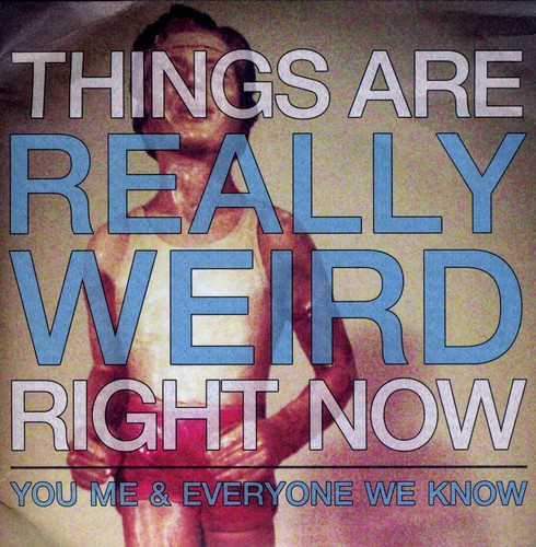the album cover for You Me & Everyone We Know - Things Are Really Weird Right Now