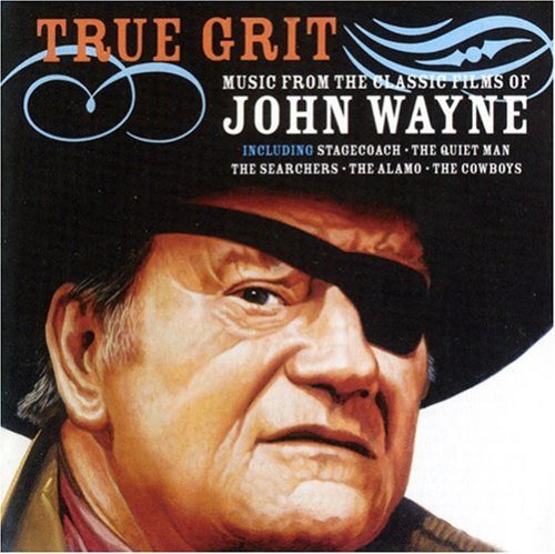 the album cover for True Grit: Music From Classic John Wayne / Various - Music From The Classic Films O