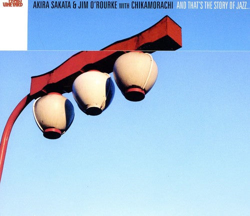 the album cover for Akira Sakata & Jim Orourke With Chikam - And That's The Story Of Jazz