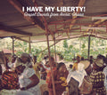 the album cover for I Have My Liberty! Gospel Sounds From Accra Ghana - I Have My Liberty!: Gospel Sounds From Accra, Ghana