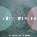 the album cover for Zulu Winter - We Should Be Swimming