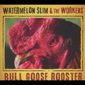 the album cover for Watermelon Slim & The Workers - Bull Goose Rooster