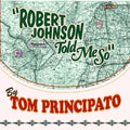 the album cover for Tom Principato - Robert Johnson Told Me So