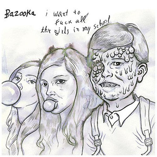 the album cover for Bazooka - I Want to Fuck All the Girls in My School