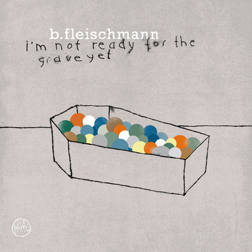 the album cover for B Fleischmann - I'm Not Ready for the Grave Yet