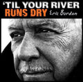 the album cover for Eric Burdon - Til Your River Runs Dry