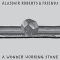 the album cover for Alasdair Roberts & Friends - Wonder Working Stone