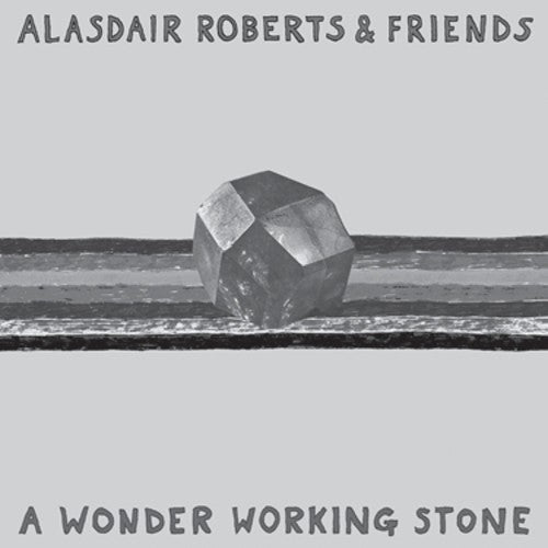 the album cover for Alasdair Roberts & Friends - A Wonder Working Stone