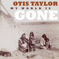 the album cover for Otis Taylor - My World Is Gone