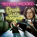 the album cover for Trevor Moore - Drunk Texts to Myself