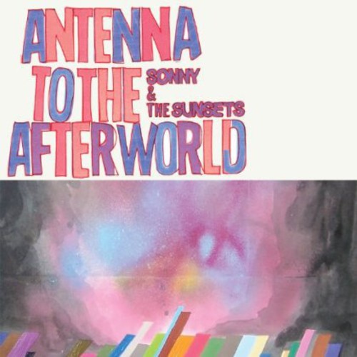 the album cover for Sonny And The Sunsets - Antenna To The Afterworld [Download Included] [Colored Vinyl]