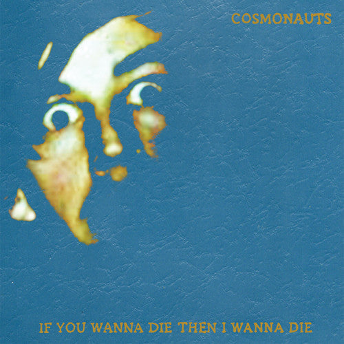 the album cover for Cosmonauts - If You Wanna Die Then I Wanna Die