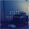 the album cover for Cheap Girls - Find Me a Drink Home