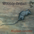 the album cover for Wobbly Organ - Musique Concrete