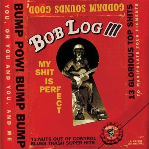 the album cover for Bob Log III - My Shit Is Perfect