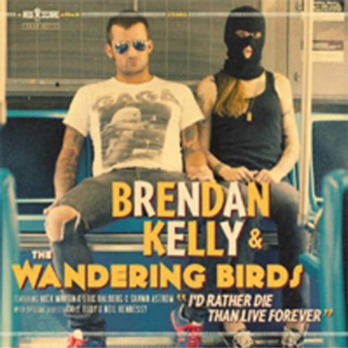 the album cover for Brendan Kelly & The Wandering Birds - I'd Rather Die Than Live Forever