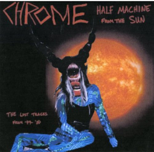 the album cover for Chrome - Half Machine From The Sun - Lost Tracks'79 - '80