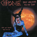 the album cover for Chrome - Half Machine From The Sun - Lost Tracks '79 - '80