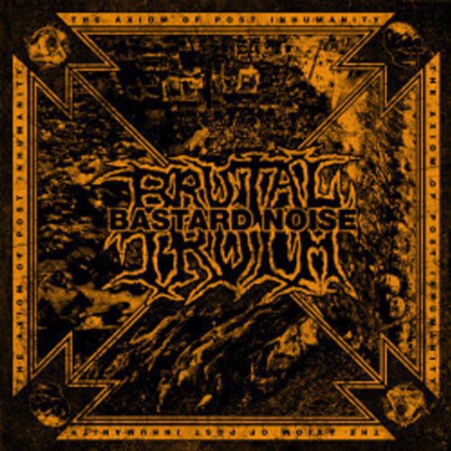 the album cover for Brutal Truth/Bastard Noise - The Axiom Of Post Inhumanity