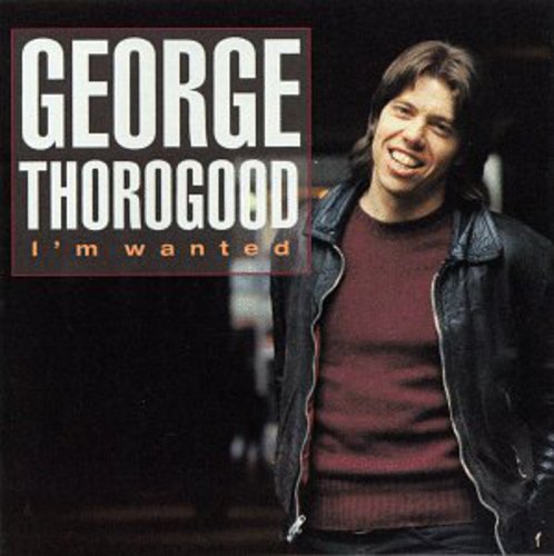 the album cover for George Thorogood & The Destroyers - I'm Wanted