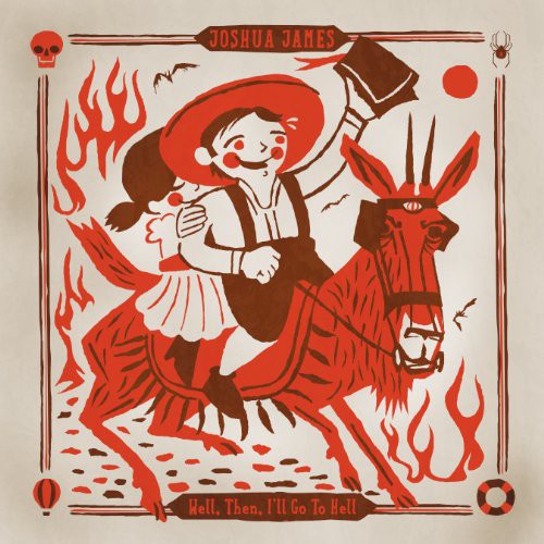 the album cover for Joshua James - Well Then I'll Go To Hel [Digipak]