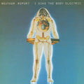 the album cover for Weather Report - I Sing the Body Electric