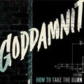 the album cover for GODDAMNIT - How to Take the Burn