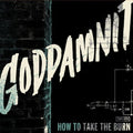 the album cover for GODDAMNIT - How to Take the Burn
