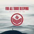 the album cover for For All Those Sleeping - Incomplete Me