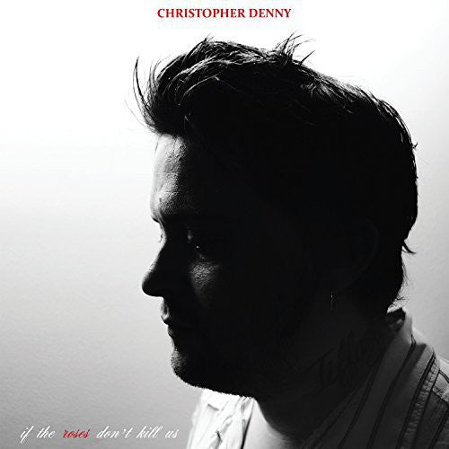 the album cover for Christopher Denny - If The Roses Don't Kill Us [Vinyl]