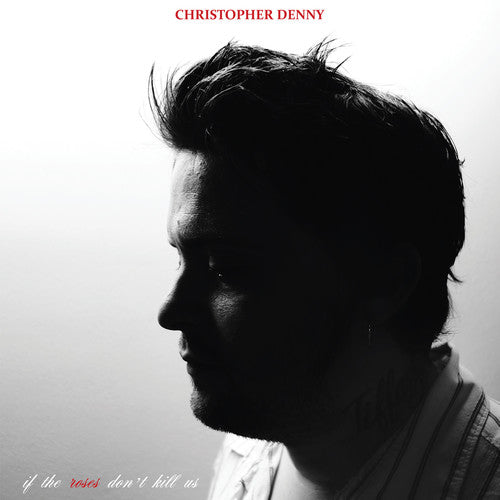 the album cover for Christopher Denny - If the Roses Don't Kill Us