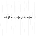 the album cover for Ani DiFranco - Allergic to Water