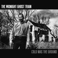 the album cover for The Midnight Ghost Train - Cold Was The Ground